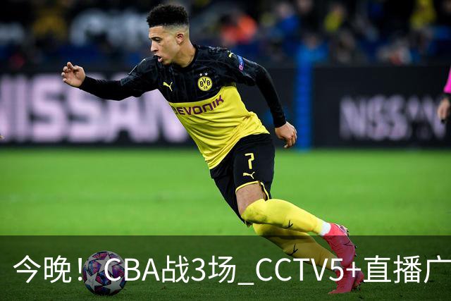 今晚！CBA战3场 CCTV5+直播广东男篮，姚明老东家上海男篮+浙江广厦分别出战