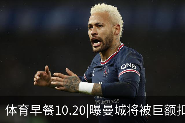 体育早餐10.20|曝曼城将被巨额扣分恐降级 C罗被葡萄牙禁赛30天