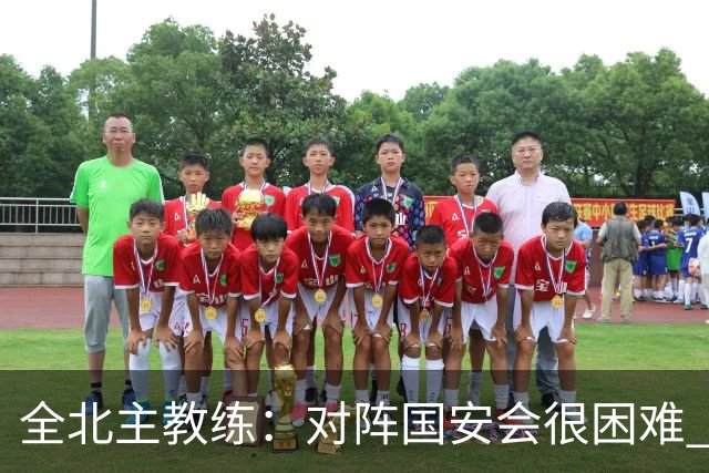 全北主教练：对阵国安会很困难 这次来到北京目的是拿分