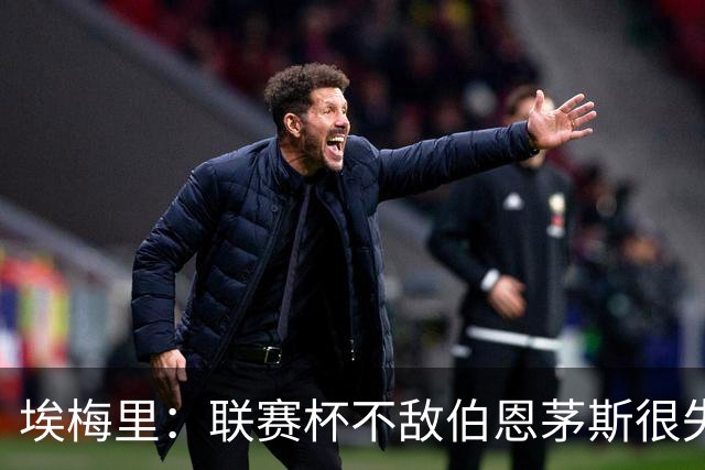 埃梅里：联赛杯不敌伯恩茅斯很失望，但不会指责球员他们已尽力