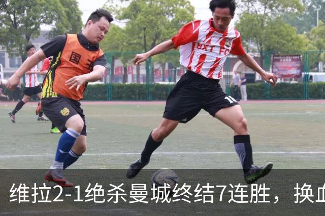 维拉2-1绝杀曼城终结7连胜，换血后迎爆发期