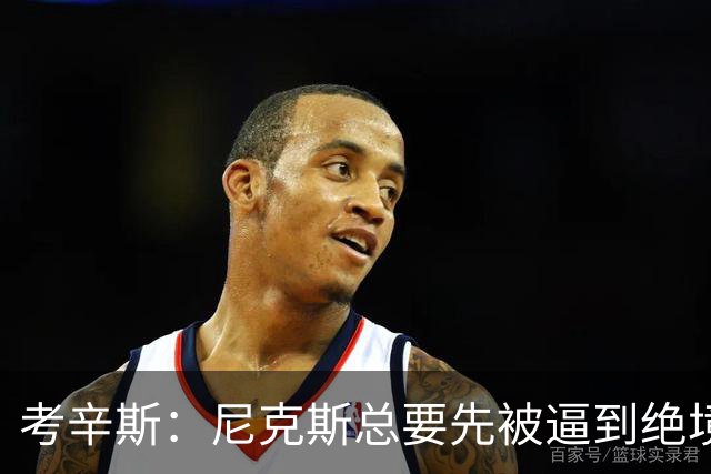 考辛斯：尼克斯总要先被逼到绝境，才会踩下油门