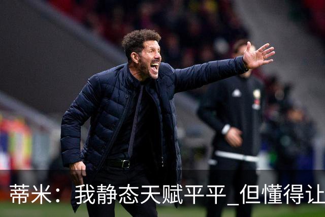 蒂米：我静态天赋平平 但懂得让队友变得更好