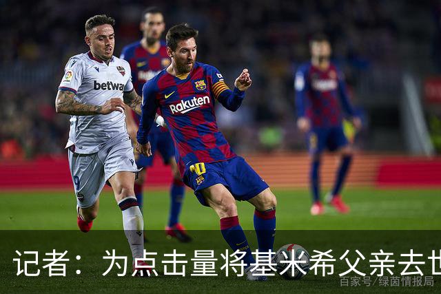 记者：为点击量将基米希父亲去世消息公布，这是最卑劣行径之一