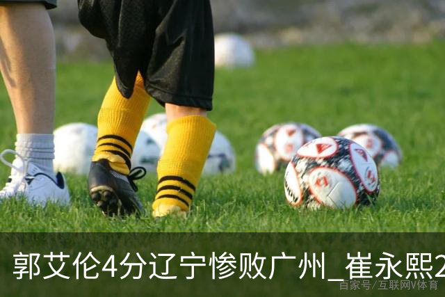 郭艾伦4分辽宁惨败广州 崔永熙25分陈盈骏12+7