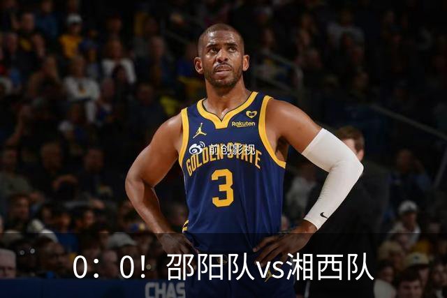 0：0！邵阳队vs湘西队