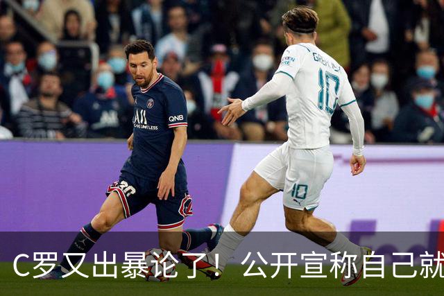 C罗又出暴论了！公开宣称自己就是历史最佳，球迷直呼太癫狂了！